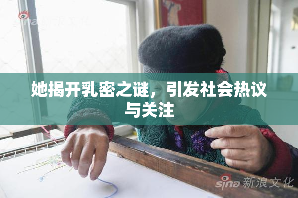 她揭开乳密之谜，引发社会热议与关注