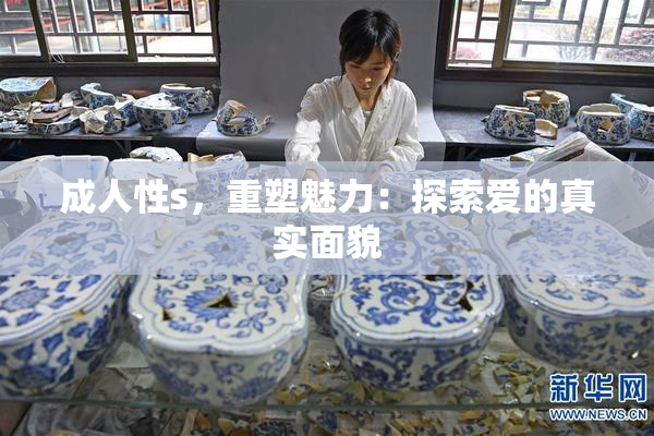 成人性s，重塑魅力：探索爱的真实面貌