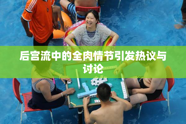 后宫流中的全肉情节引发热议与讨论
