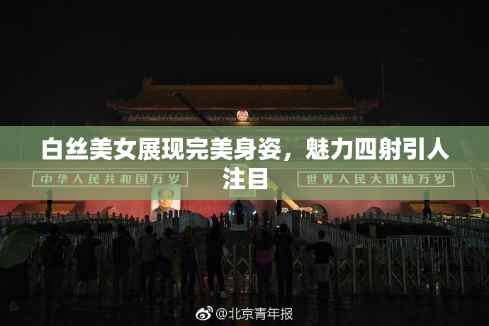 白丝美女展现完美身姿，魅力四射引人注目