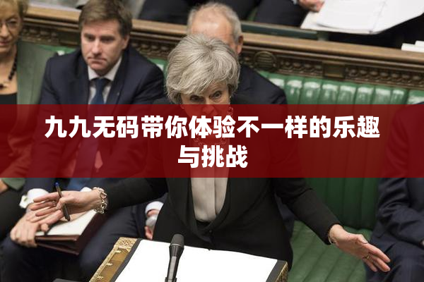 九九无码带你体验不一样的乐趣与挑战