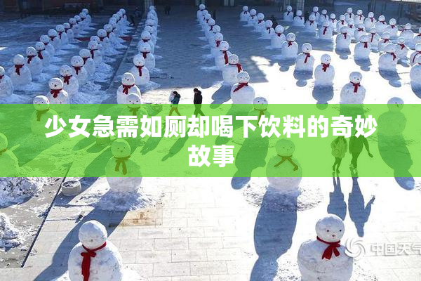 少女急需如厕却喝下饮料的奇妙故事