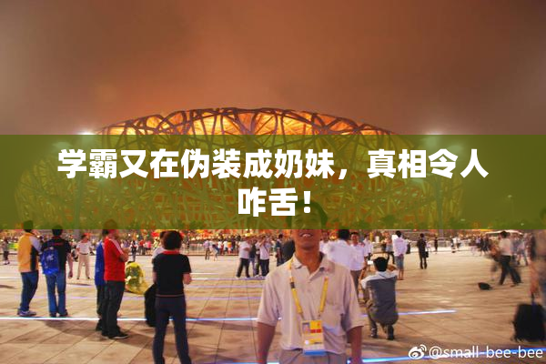 学霸又在伪装成奶妹，真相令人咋舌！