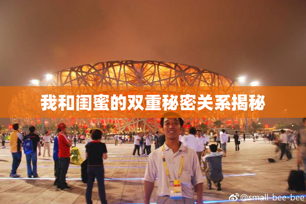 我和闺蜜的双重秘密关系揭秘