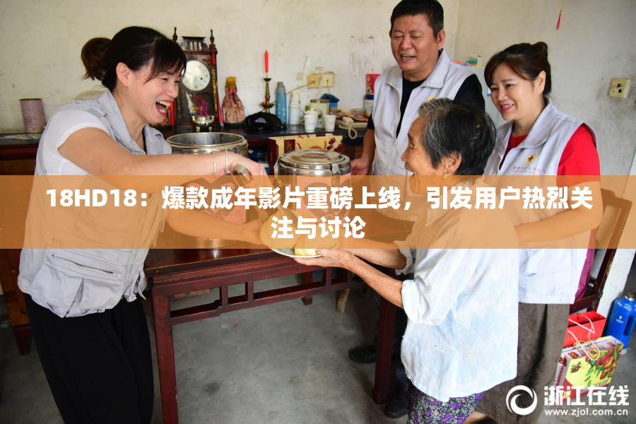 18HD18：爆款成年影片重磅上线，引发用户热烈关注与讨论