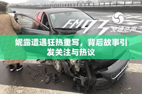 妮露遭遇狂热重写，背后故事引发关注与热议