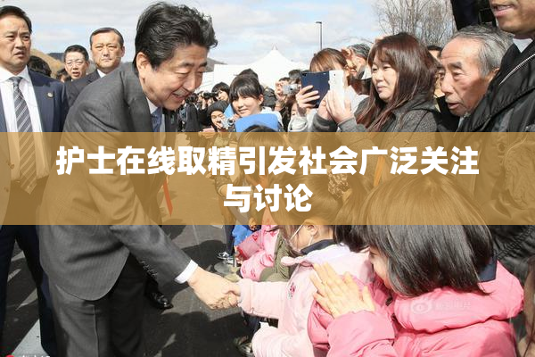 护士在线取精引发社会广泛关注与讨论