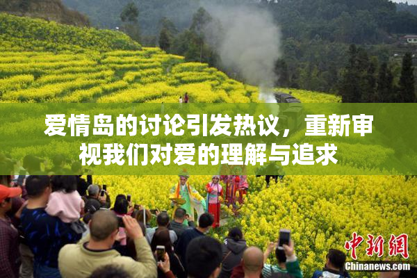 爱情岛的讨论引发热议，重新审视我们对爱的理解与追求