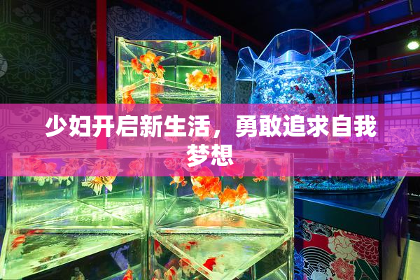 少妇开启新生活，勇敢追求自我梦想