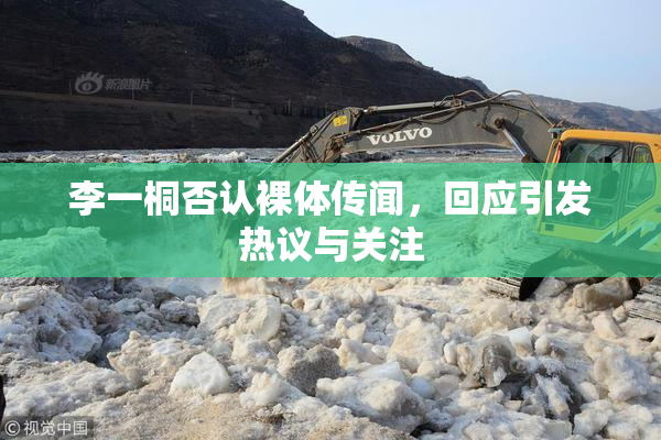 李一桐否认裸体传闻，回应引发热议与关注