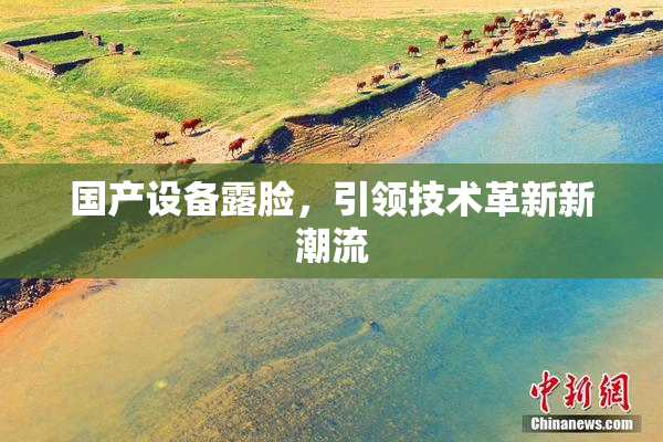 国产设备露脸，引领技术革新新潮流
