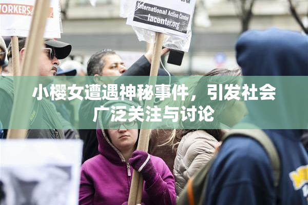小樱女遭遇神秘事件，引发社会广泛关注与讨论