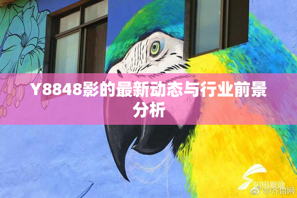 Y8848影的最新动态与行业前景分析