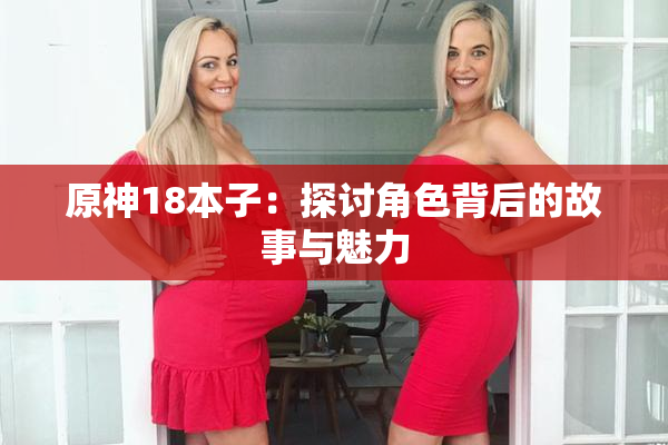 原神18本子：探讨角色背后的故事与魅力