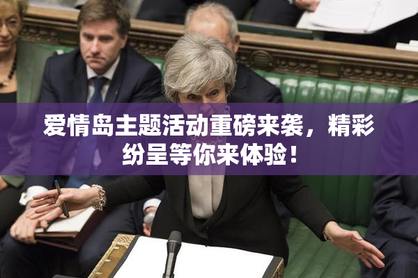 爱情岛主题活动重磅来袭，精彩纷呈等你来体验！