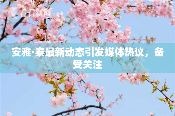 安雅·泰最新动态引发媒体热议，备受关注