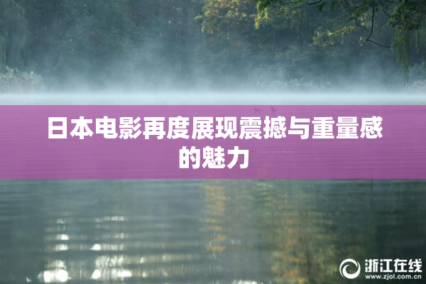 日本电影再度展现震撼与重量感的魅力