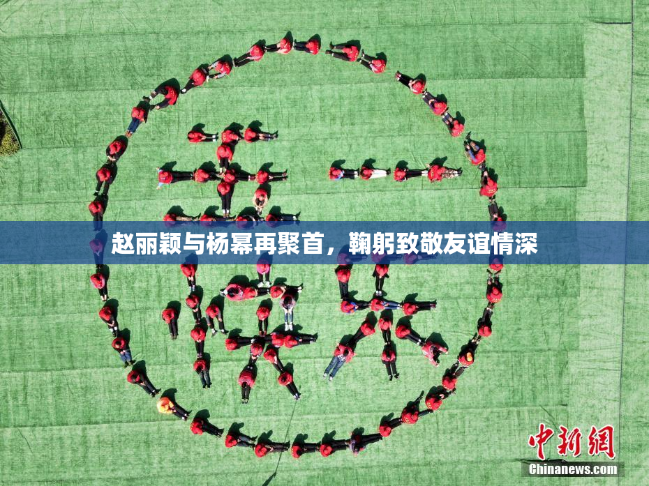赵丽颖与杨幂再聚首，鞠躬致敬友谊情深