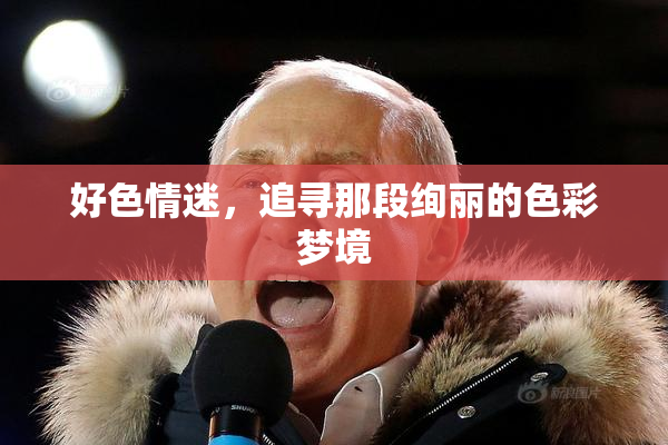 好色情迷，追寻那段绚丽的色彩梦境