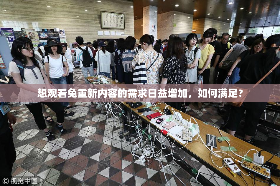 想观看免重新内容的需求日益增加，如何满足？