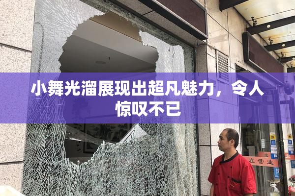 小舞光溜展现出超凡魅力，令人惊叹不已