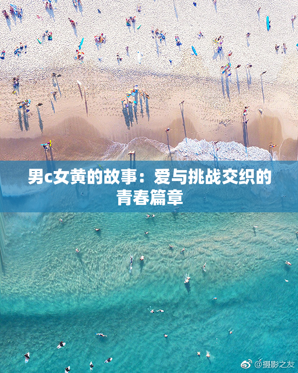 男c女黄的故事：爱与挑战交织的青春篇章