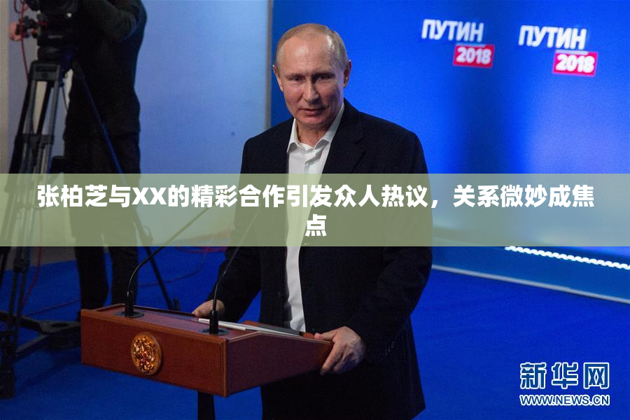 张柏芝与XX的精彩合作引发众人热议，关系微妙成焦点