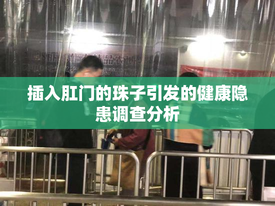 插入肛门的珠子引发的健康隐患调查分析