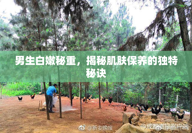 男生白嫩秘重，揭秘肌肤保养的独特秘诀