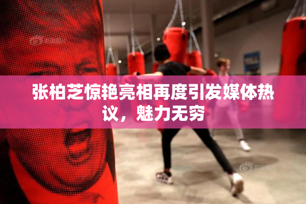 张柏芝惊艳亮相再度引发媒体热议，魅力无穷