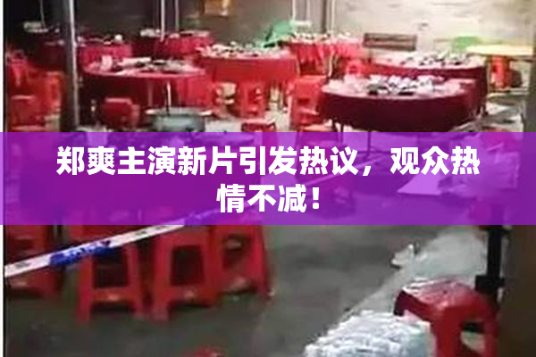 郑爽主演新片引发热议，观众热情不减！