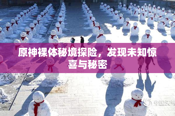 原神裸体秘境探险，发现未知惊喜与秘密