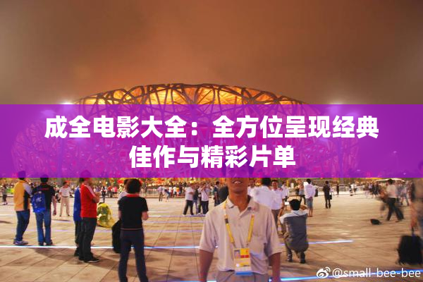 成全电影大全：全方位呈现经典佳作与精彩片单