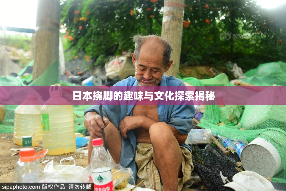 日本挠脚的趣味与文化探索揭秘