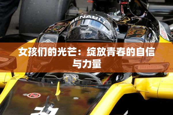 女孩们的光芒：绽放青春的自信与力量