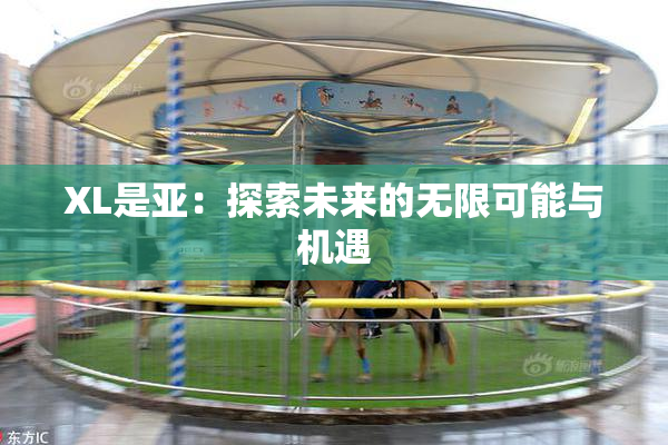 XL是亚：探索未来的无限可能与机遇