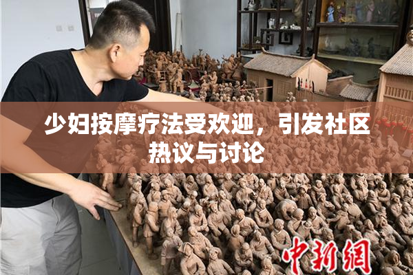 少妇按摩疗法受欢迎，引发社区热议与讨论
