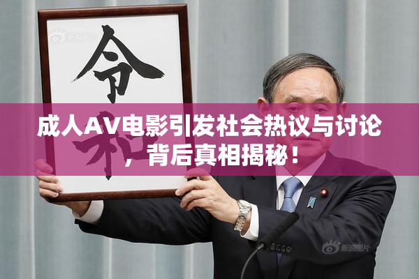 成人AV电影引发社会热议与讨论，背后真相揭秘！