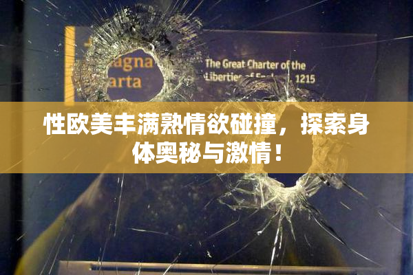 性欧美丰满熟情欲碰撞，探索身体奥秘与激情！