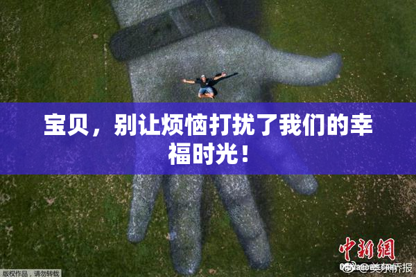 宝贝，别让烦恼打扰了我们的幸福时光！