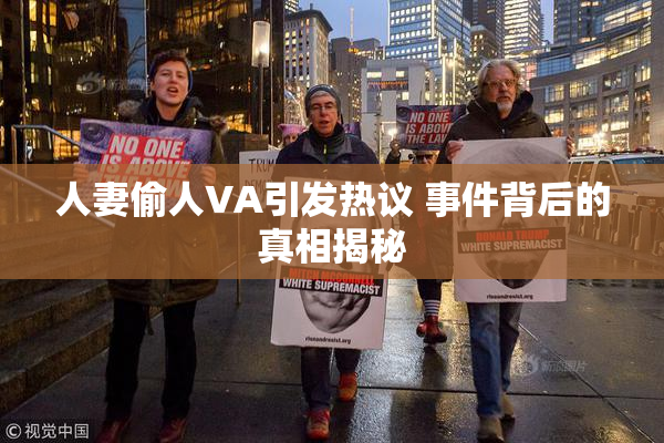 人妻偷人VA引发热议 事件背后的真相揭秘