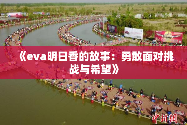 《eva明日香的故事：勇敢面对挑战与希望》