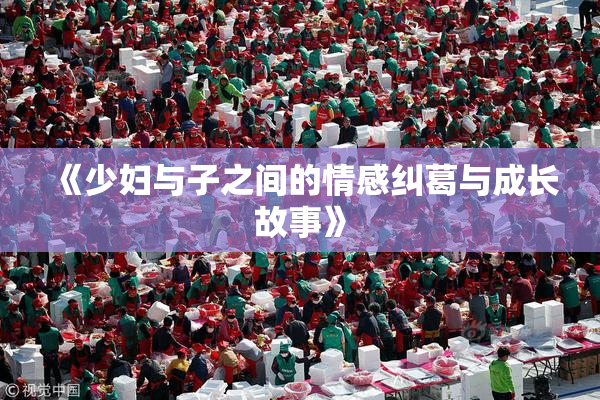 《少妇与子之间的情感纠葛与成长故事》