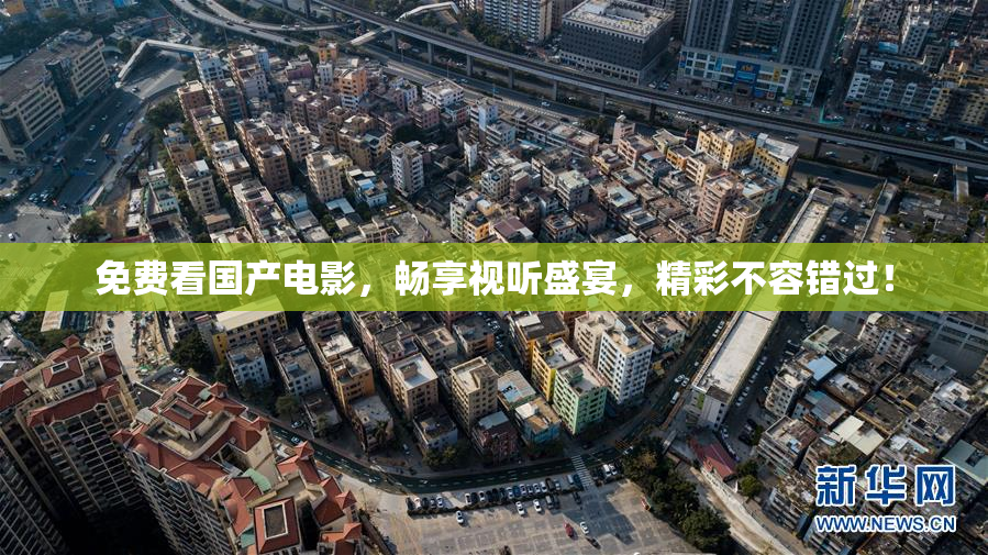 免费看国产电影，畅享视听盛宴，精彩不容错过！