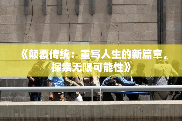 《颠覆传统：重写人生的新篇章，探索无限可能性》