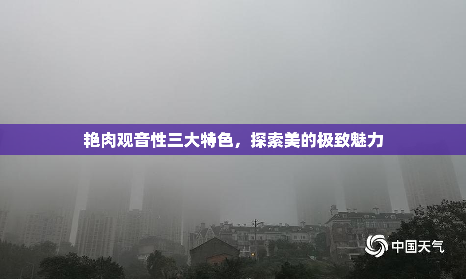 艳肉观音性三大特色，探索美的极致魅力