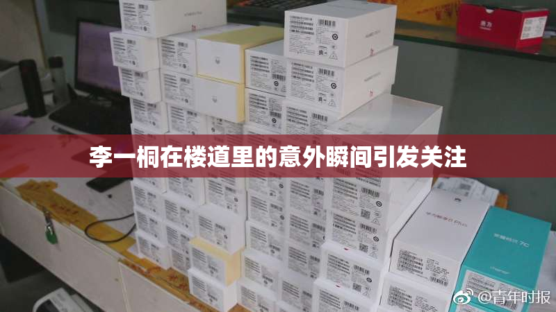 李一桐在楼道里的意外瞬间引发关注