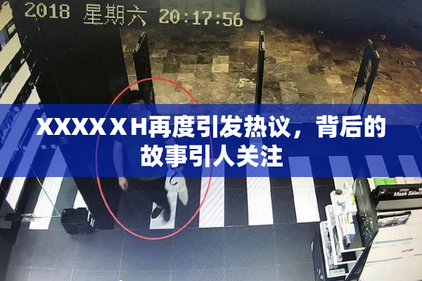 XXXXⅩH再度引发热议，背后的故事引人关注
