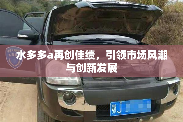 水多多a再创佳绩，引领市场风潮与创新发展