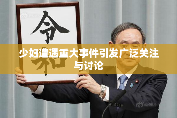 少妇遭遇重大事件引发广泛关注与讨论